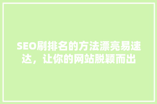 SEO刷排名的方法漂亮易速达，让你的网站脱颖而出