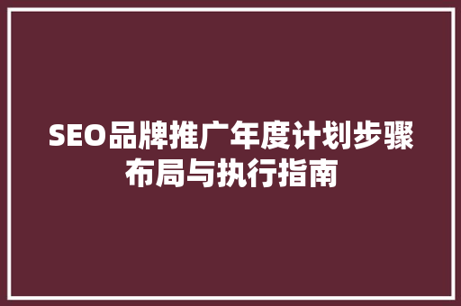 SEO品牌推广年度计划步骤布局与执行指南