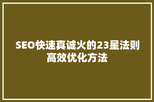 SEO快速真诚火的23星法则高效优化方法
