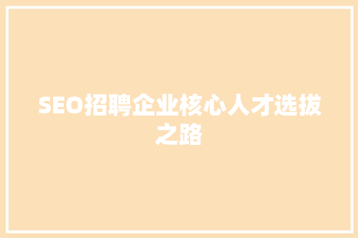 SEO招聘企业核心人才选拔之路