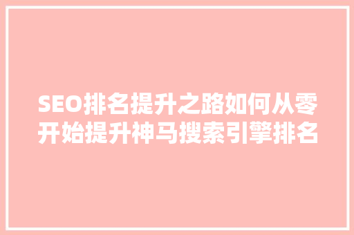 SEO排名提升之路如何从零开始提升神马搜索引擎排名