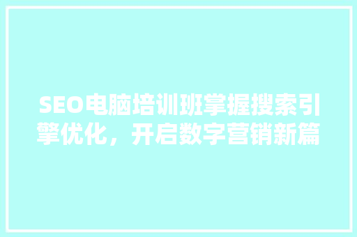 SEO电脑培训班掌握搜索引擎优化，开启数字营销新篇章  第1张