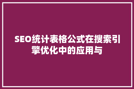 SEO统计表格公式在搜索引擎优化中的应用与