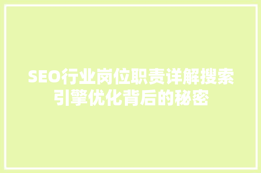 SEO行业岗位职责详解搜索引擎优化背后的秘密