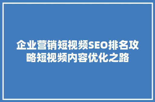 企业营销短视频SEO排名攻略短视频内容优化之路