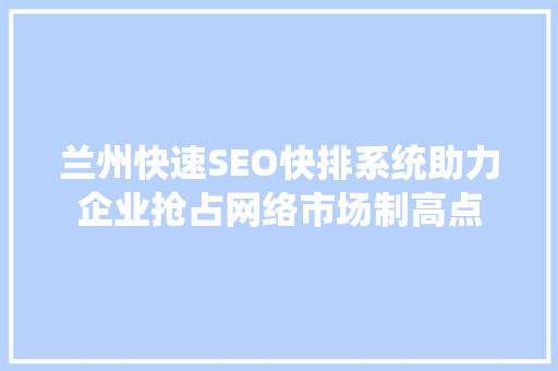 兰州快速SEO快排系统助力企业抢占网络市场制高点  第1张