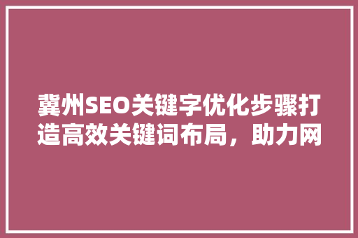 冀州SEO关键字优化步骤打造高效关键词布局，助力网站排名提升