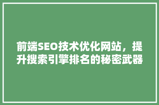前端SEO技术优化网站，提升搜索引擎排名的秘密武器