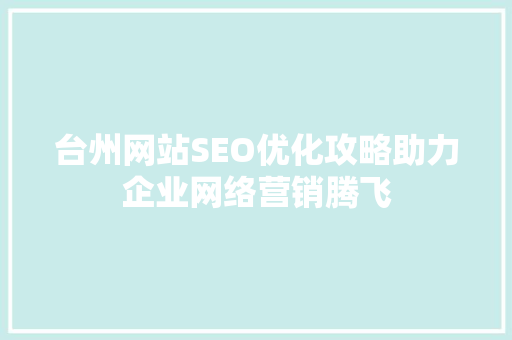 台州网站SEO优化攻略助力企业网络营销腾飞