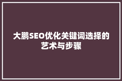 大鹏SEO优化关键词选择的艺术与步骤