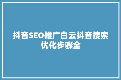 抖音SEO推广白云抖音搜索优化步骤全