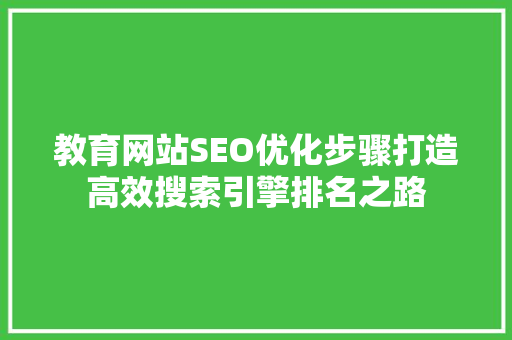 教育网站SEO优化步骤打造高效搜索引擎排名之路