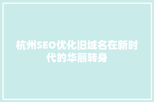 杭州SEO优化旧域名在新时代的华丽转身