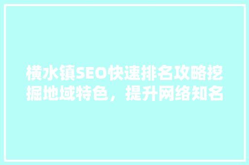 横水镇SEO快速排名攻略挖掘地域特色，提升网络知名度