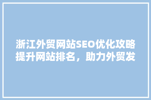 浙江外贸网站SEO优化攻略提升网站排名，助力外贸发展