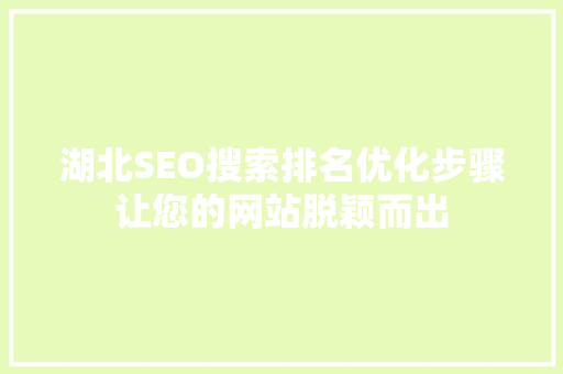 湖北SEO搜索排名优化步骤让您的网站脱颖而出