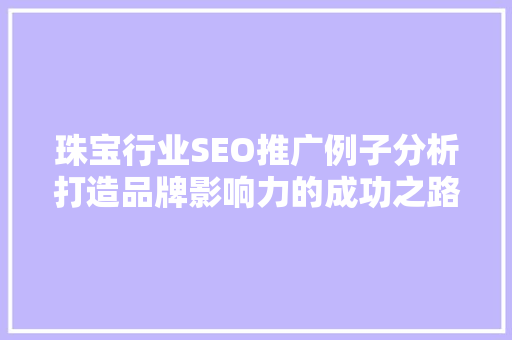 珠宝行业SEO推广例子分析打造品牌影响力的成功之路