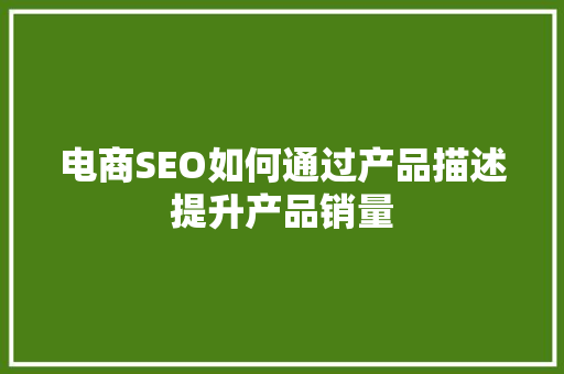 电商SEO如何通过产品描述提升产品销量