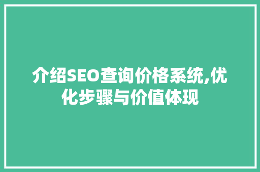 介绍SEO查询价格系统,优化步骤与价值体现