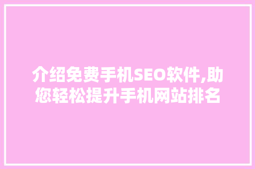 介绍免费手机SEO软件,助您轻松提升手机网站排名