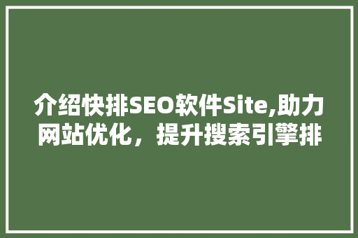 介绍快排SEO软件Site,助力网站优化，提升搜索引擎排名