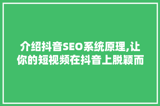 介绍抖音SEO系统原理,让你的短视频在抖音上脱颖而出