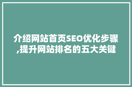 介绍网站首页SEO优化步骤,提升网站排名的五大关键要素