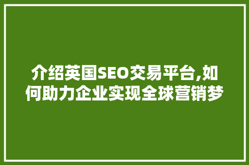 介绍英国SEO交易平台,如何助力企业实现全球营销梦