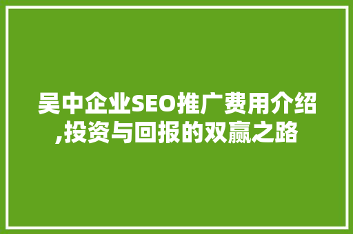 吴中企业SEO推广费用介绍,投资与回报的双赢之路