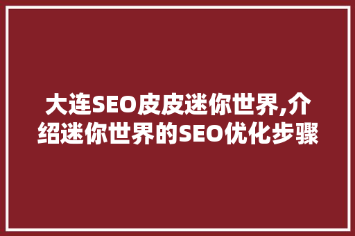 大连SEO皮皮迷你世界,介绍迷你世界的SEO优化步骤与实战方法
