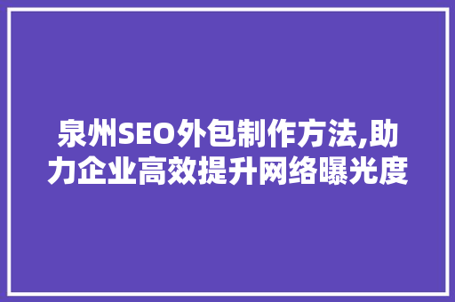 泉州SEO外包制作方法,助力企业高效提升网络曝光度