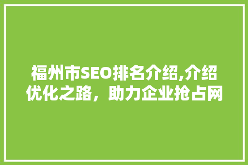 福州市SEO排名介绍,介绍优化之路，助力企业抢占网络高地