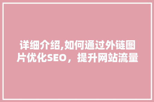 详细介绍,如何通过外链图片优化SEO，提升网站流量与排名