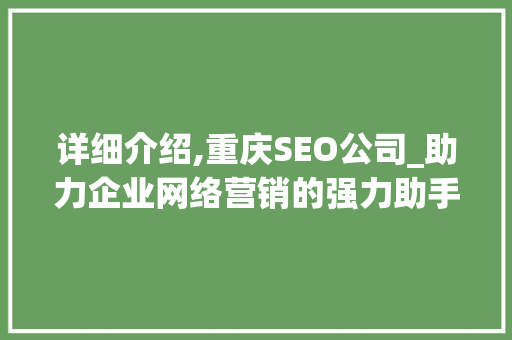 详细介绍,重庆SEO公司_助力企业网络营销的强力助手