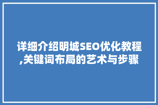 详细介绍明城SEO优化教程,关键词布局的艺术与步骤