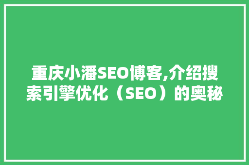 重庆小潘SEO博客,介绍搜索引擎优化（SEO）的奥秘