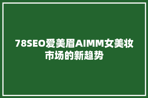 78SEO爱美眉AIMM女美妆市场的新趋势
