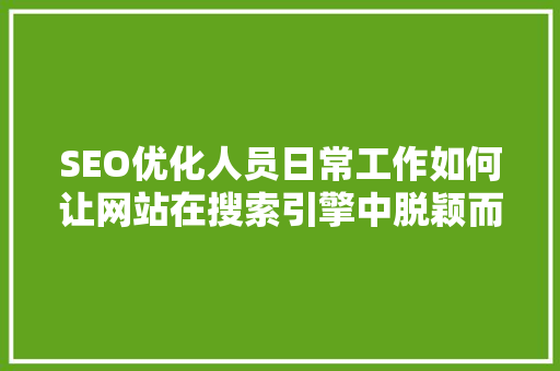 SEO优化人员日常工作如何让网站在搜索引擎中脱颖而出