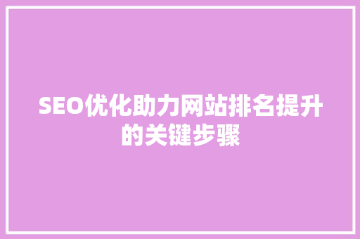 SEO优化助力网站排名提升的关键步骤