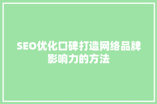 SEO优化口碑打造网络品牌影响力的方法