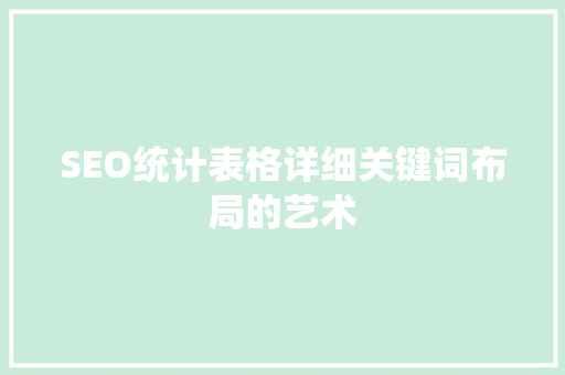 SEO统计表格详细关键词布局的艺术