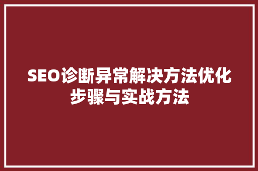 SEO诊断异常解决方法优化步骤与实战方法