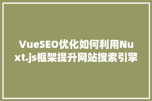 VueSEO优化如何利用Nuxt.js框架提升网站搜索引擎排名