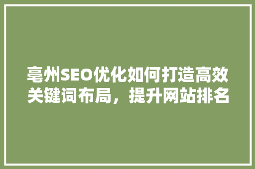 亳州SEO优化如何打造高效关键词布局，提升网站排名