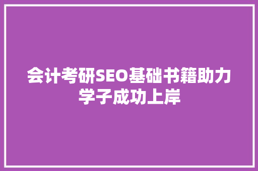 会计考研SEO基础书籍助力学子成功上岸