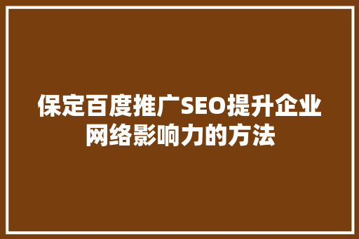 保定百度推广SEO提升企业网络影响力的方法