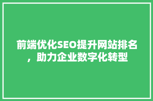 前端优化SEO提升网站排名，助力企业数字化转型