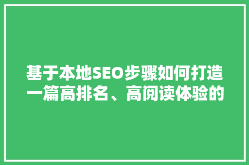 基于本地SEO步骤如何打造一篇高排名、高阅读体验的文章