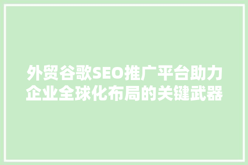 外贸谷歌SEO推广平台助力企业全球化布局的关键武器