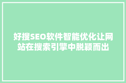 好搜SEO软件智能优化让网站在搜索引擎中脱颖而出